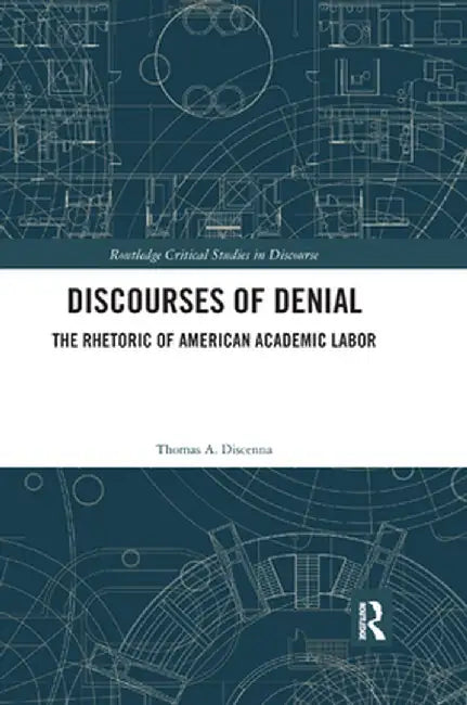 Discourses of Denial: The Rhetoric of American Academic Labor by Thomas Discenna