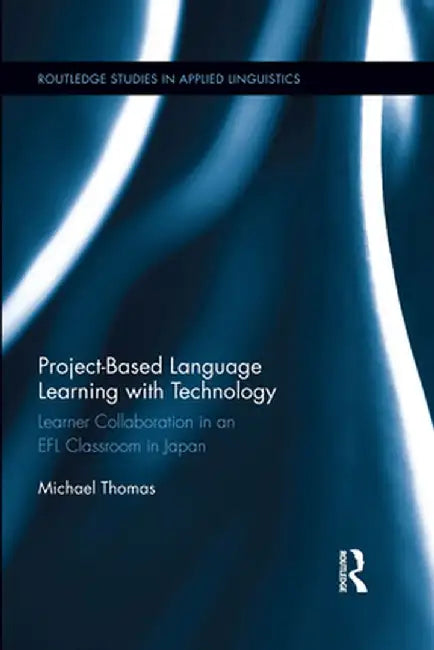 Project-Based Language Learning with Technology: Learner Collaboration in an EFL Classroom in Japan by Michael Thomas