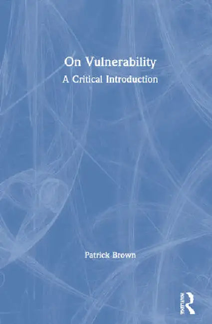 On Vulnerability: A Critical Introduction by Brown Patrick