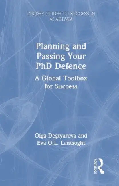Planning and Passing Your PhD Defence: A Global Toolbox for Success by Degtyareva Olga