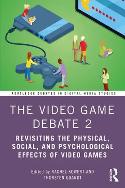 The Video Game Debate 2: Revisiting the Physical, Social, and Psychological Effects of Video Games by Rachel Kowert