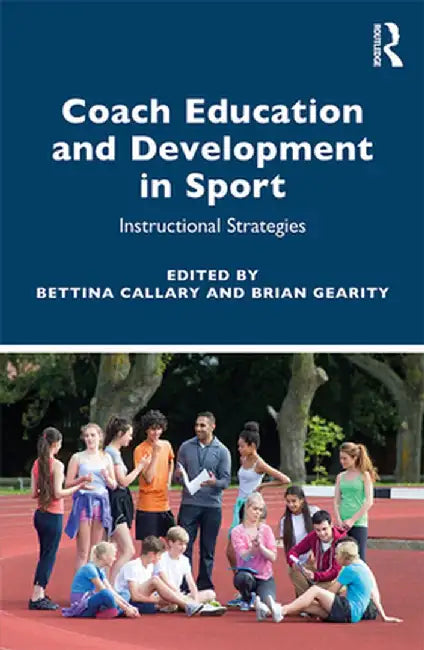 Coach Education and Development in Sport: Instructional Strategies by Bettina Callary