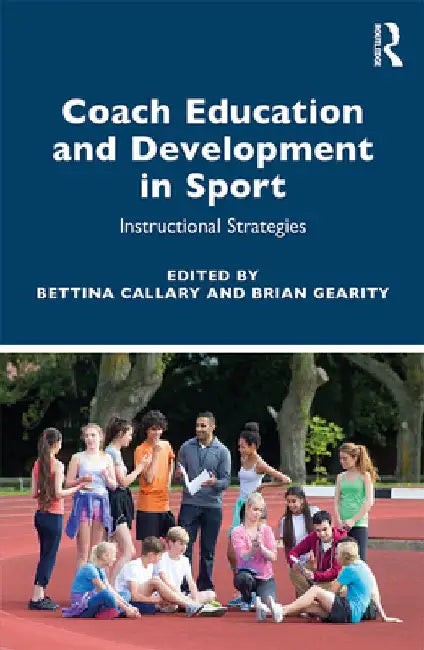 Coach Education and Development in Sport: Instructional Strategies by Bettina Callary