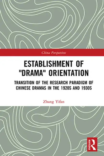 Establishment of Drama Orientation: Transition of the Research Paradigm of Chinese Dramas in the 1920s and 1930s by Zhang Yifan
