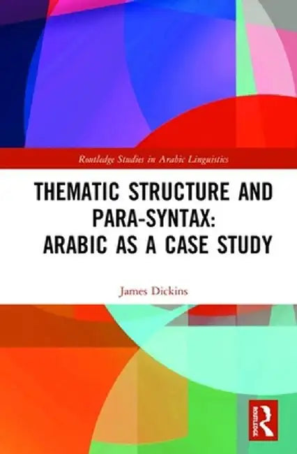 Thematic Structure and Para-Syntax: Arabic as a Case Study by James Dickins