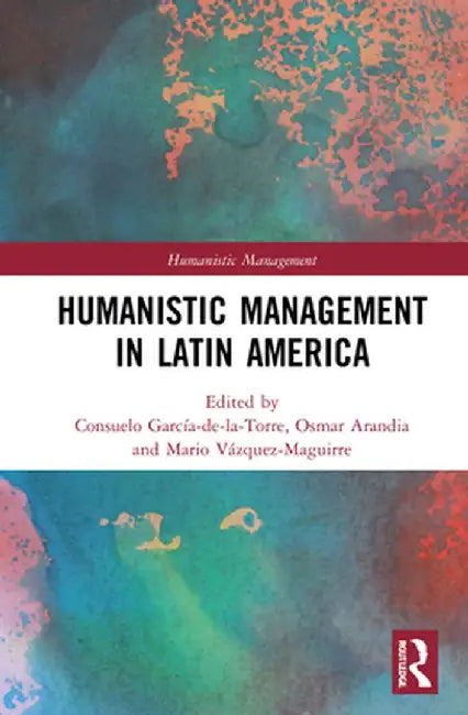 Humanistic Management in Latin America by Consu García-de-la-Torre