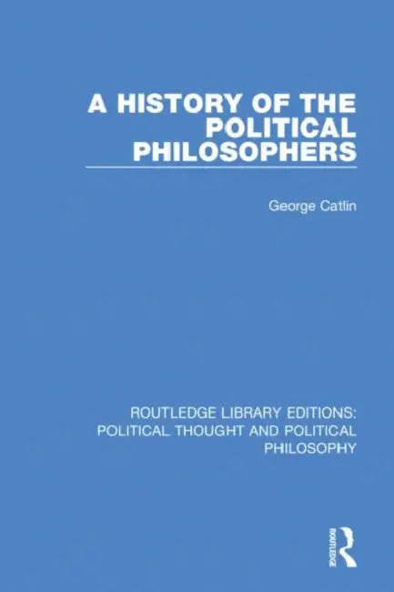 A History of the Political Philosophers by Catlin George