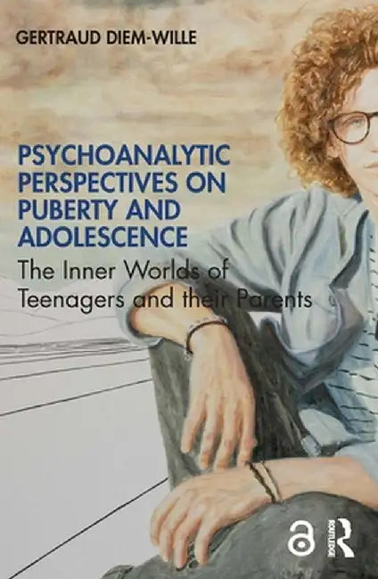 Psychoanalytic Perspectives on Puberty and Adolescence: The Inner Worlds of Teenagers and Their Parents by Gertraud Diem-Wille