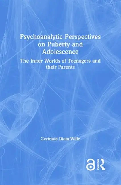 Psychoanalytic Perspectives on Puberty and Adolescence: The Inner Worlds of Teenagers and their Parents by Gertraud Diem-Wille