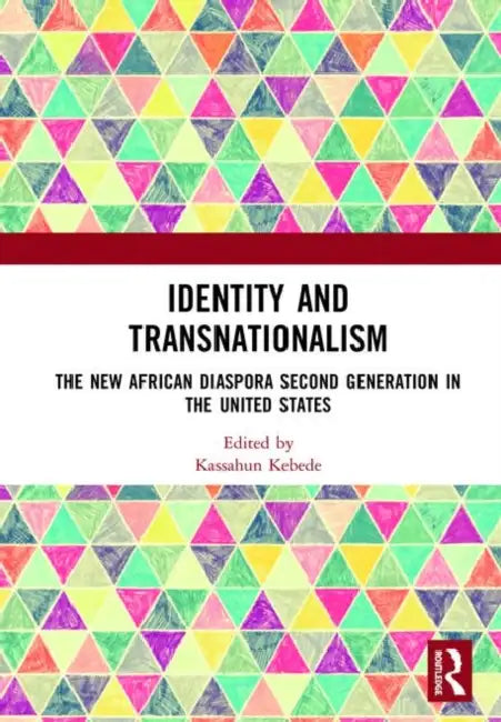 Identity and Transnationalism: The New African Diaspora Second Generation in the United States by Kebede Kassahun H.