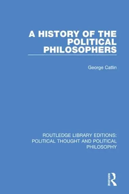A History of the Political Philosophers by George Catlin