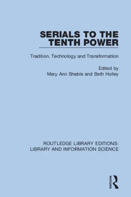 Serials to the Tenth Power: Tradition, Technology and Transformation by Sheble Mary Ann