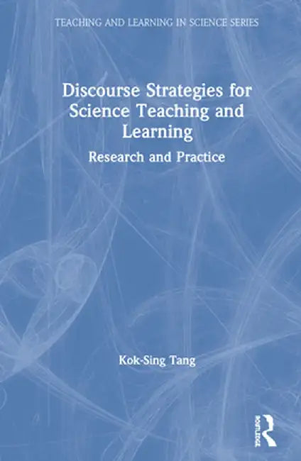 Discourse Strategies for Science Teaching and Learning: Research and Practice by Kok-Sing Tang