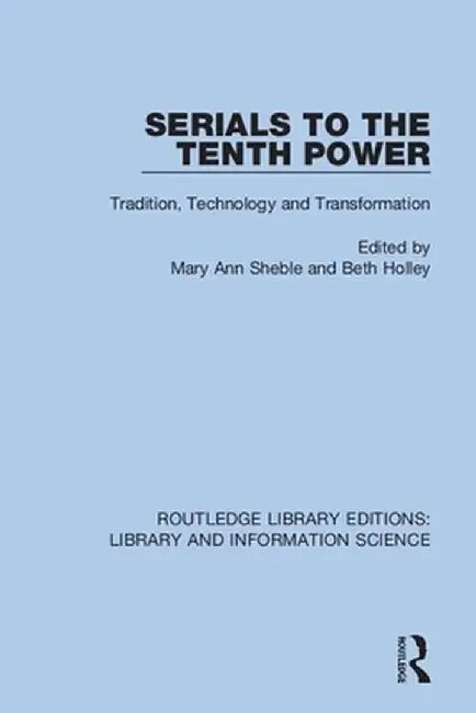 Serials to the Tenth Power: Tradition, Technology and Transformation by Mary Ann Sheble