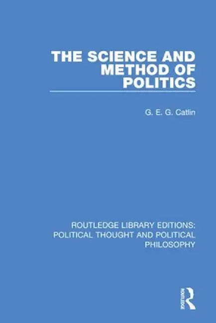 The Science and Method of Politics by G. E. G. Catlin