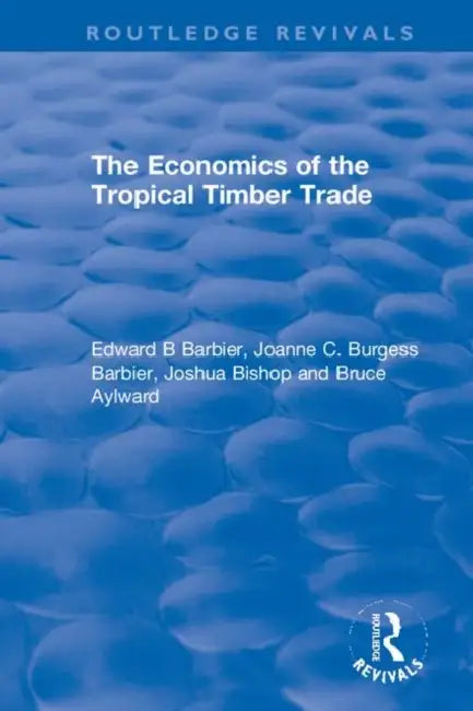 The Economics of the Tropical Timber Trade by Barbier Edward B