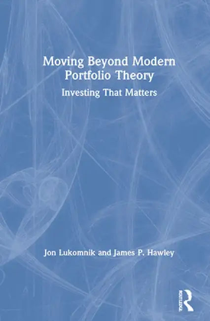 Moving Beyond Modern Portfolio Theory: Investing That Matters by Jon Lukomnik