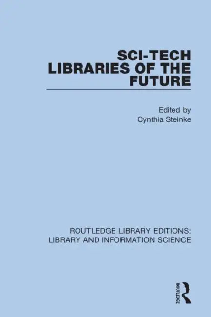 Sci-Tech Libraries of the Future by Steinke Cynthia