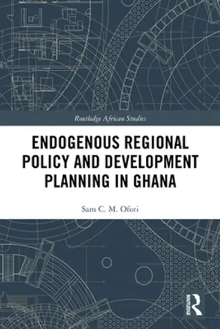 Endogenous Regional Policy and Development Planning in Ghana by Sam Ofori