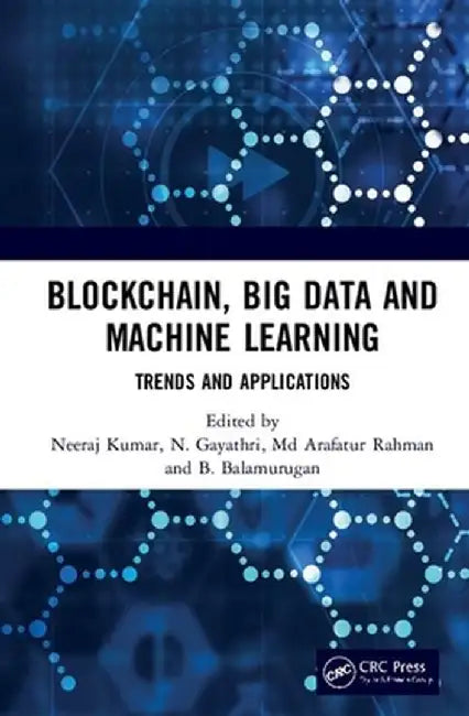 Blockchain, Big Data and Machine Learning: Trends and Applications by Neeraj Kumar