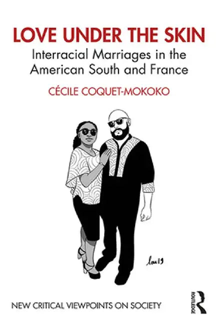 Love Under the Skin: Interracial Marriages in the American South and France by Cécile Coquet-Mokoko