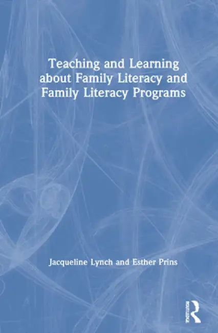 Teaching and Learning about Family Literacy and Family Literacy Programs by Jacqueline Lynch