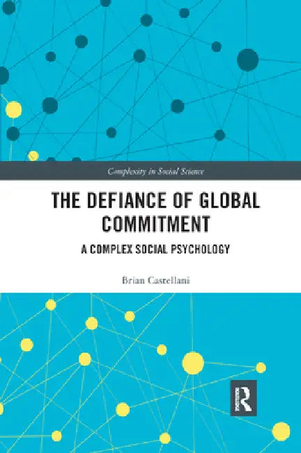 The Defiance of Global Commitment: A Complex Social Psychology by Brian Castellani
