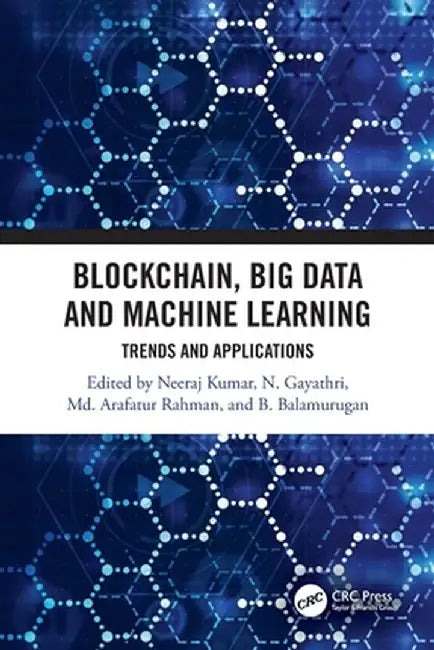 Blockchain, Big Data and Machine Learning: Trends and Applications by Neeraj Kumar