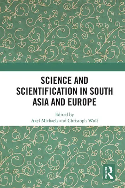 Science and Scientification in South Asia and Europe by Axel Michaels