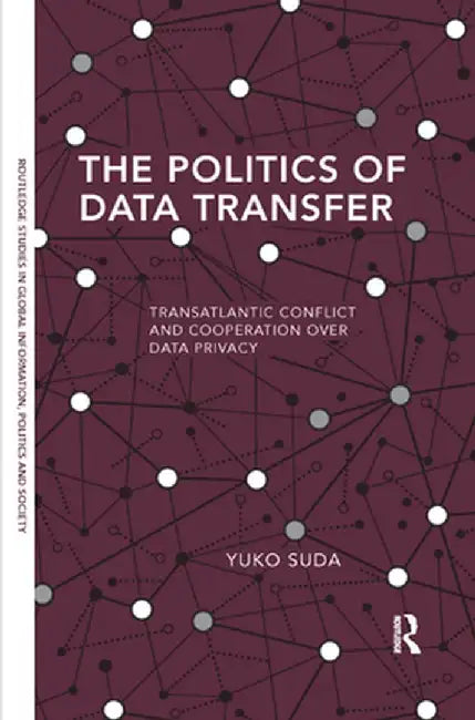 The Politics of Data Transfer: Transatlantic Conflict and Cooperation Over Data Privacy by Yuko Suda