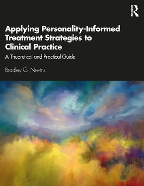 Applying Personality-Informed Treatment Strategies to Clinical Practice: A Theoretical and Practical Guide by Bradley Nevins