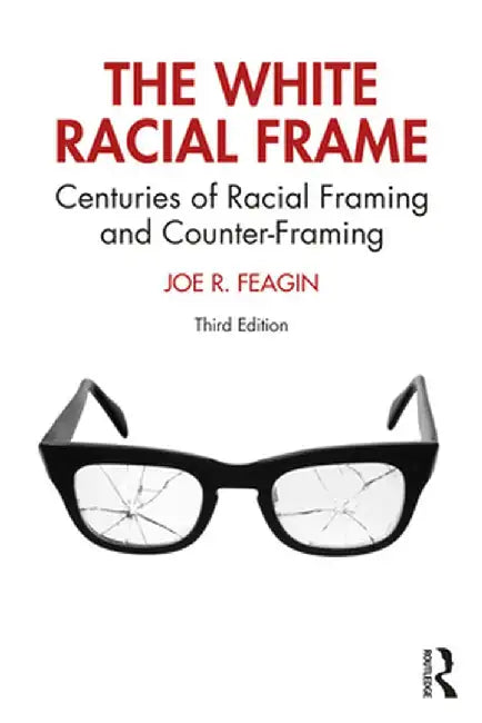 The White Racial Frame: Centuries of Racial Framing and Counter-Framing by Joe R. Feagin
