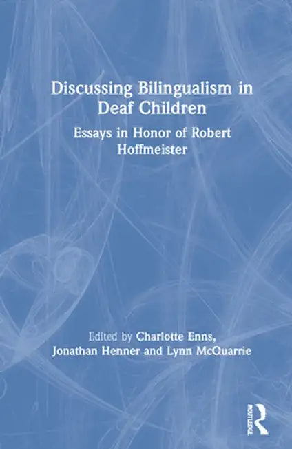 Discussing Bilingualism in Deaf Children: Essays in Honor of Robert Hoffmeister by Charlotte Enns