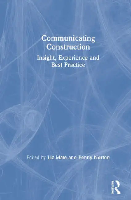 Communicating Construction: Insight, Experience and Best Practice by Male Liz