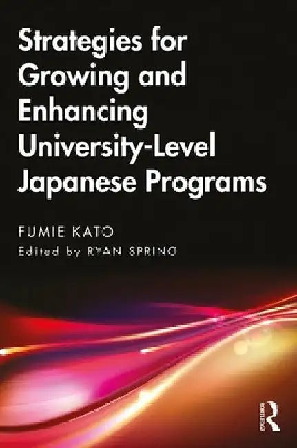Strategies for Growing and Enhancing University-Level Japanese Programs by Fumie Kato