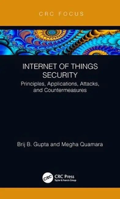 Internet of Things Security: Principles, Applications, Attacks, and Countermeasures by Brij B. Gupta