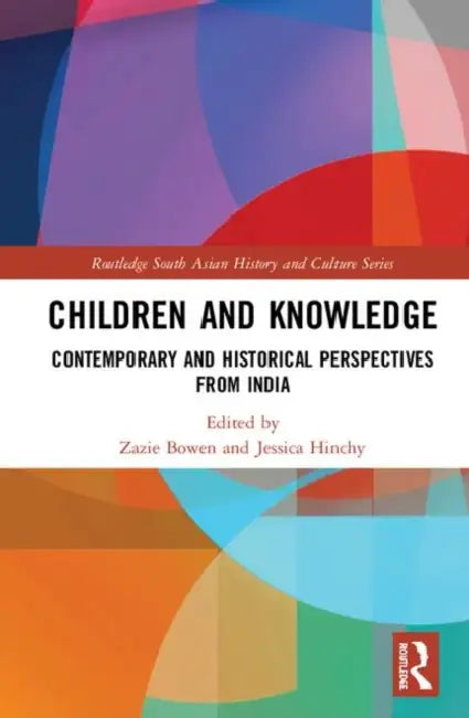 Children and Knowledge: Contemporary and Historical Perspectives from India by Bowen Zazie