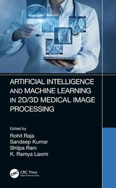 Artificial Intelligence and Machine Learning in 2d/3D Medical Image Processing by Rohit Raja