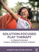 Solution-Focused Play Therapy: A Strengths-Based Clinical Approach to Play Therapy by Elizabeth Kjells Hartwig