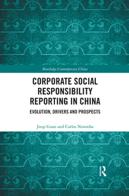 Corporate Social Responsibility Reporting in China: Evolution, Drivers and Prospects by Jieqi Guan