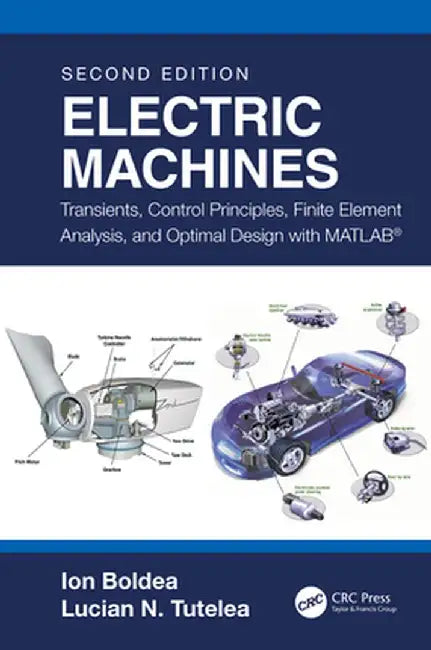 Electric Machines: Transients, Control Principles, Finite Element Analysis, and Optimal Design with Matlab(r) by Ion Boldea
