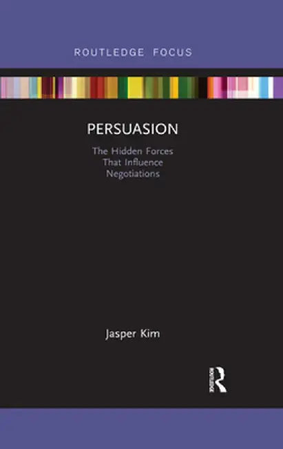Persuasion: The Hidden Forces That Influence Negotiations by Jasper Kim