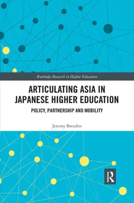 Articulating Asia in Japanese Higher Education: Policy, Partnership and Mobility by Jeremy Breaden