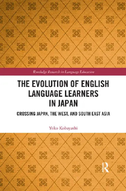 The Evolution of English Language Learners in Japan: Crossing Japan, the West, and South East Asia by Yoko Kobayashi