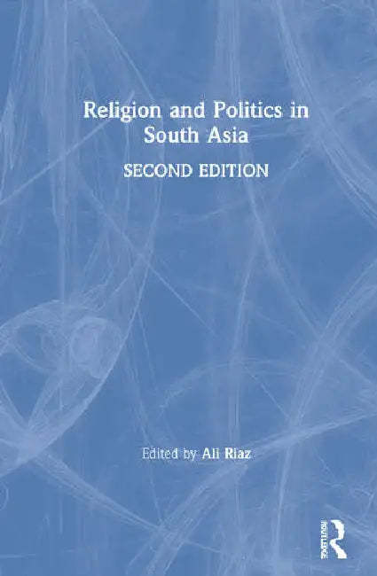 Religion and Politics in South Asia by Riaz Ali