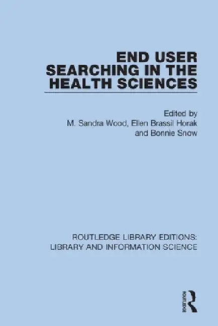 End User Searching in the Health Sciences by M. Sandra Wood