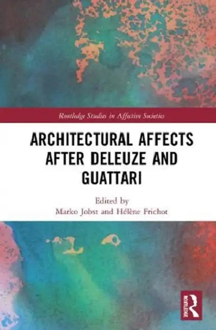 Architectural Affects After Deleuze and Guattari by Jobst Marko