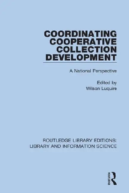 Coordinating Cooperative Collection Development: A National Perspective by Wilson Luquire