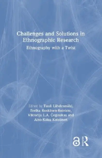 Challenges and Solutions in Ethnographic Research: Ethnography with a Twist by Lähdesmäki Tuuli
