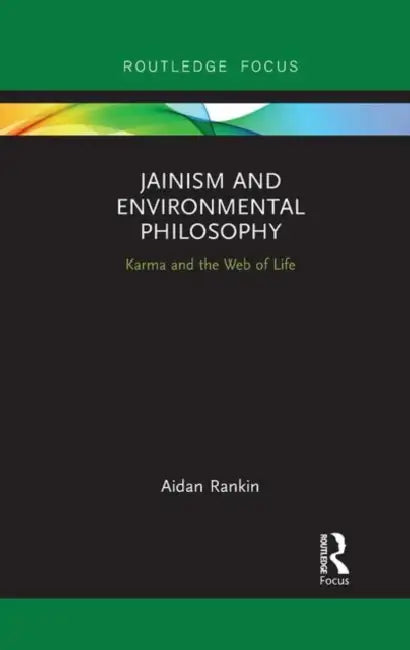 Jainism and Environmental Philosophy: Karma and the Web of Life by Rankin Aidan